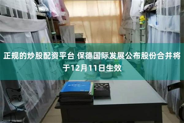 正规的炒股配资平台 保德国际发展公布股份合并将于12月11日生效