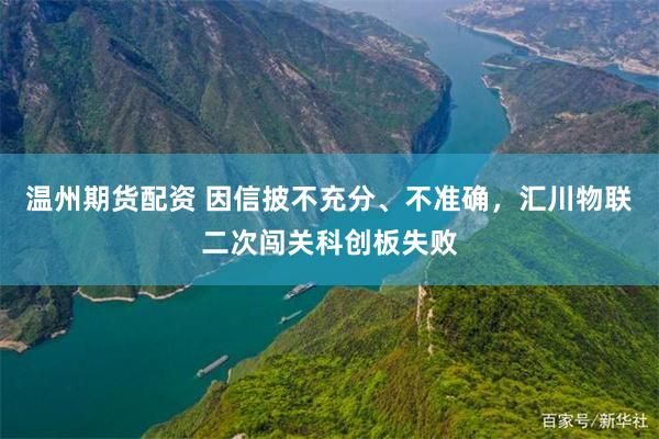 温州期货配资 因信披不充分、不准确，汇川物联二次闯关科创板失败