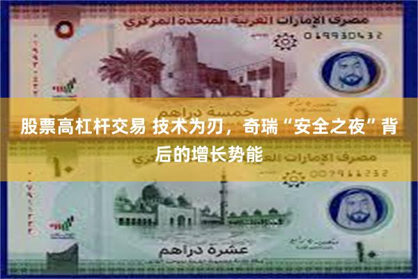 股票高杠杆交易 技术为刃，奇瑞“安全之夜”背后的增长势能