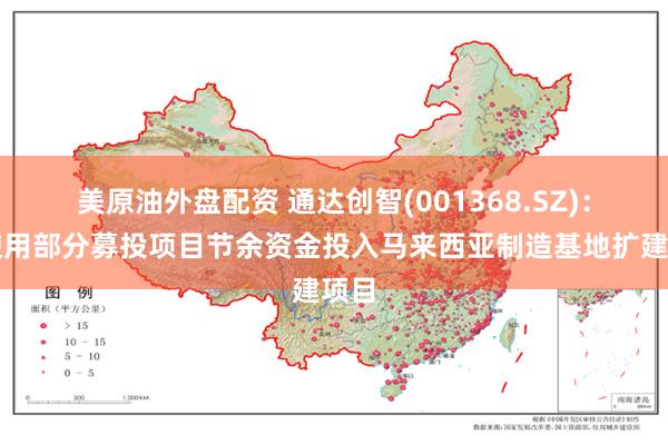 美原油外盘配资 通达创智(001368.SZ)：拟使用部分募投项目节余资金投入马来西亚制造基地扩建项目